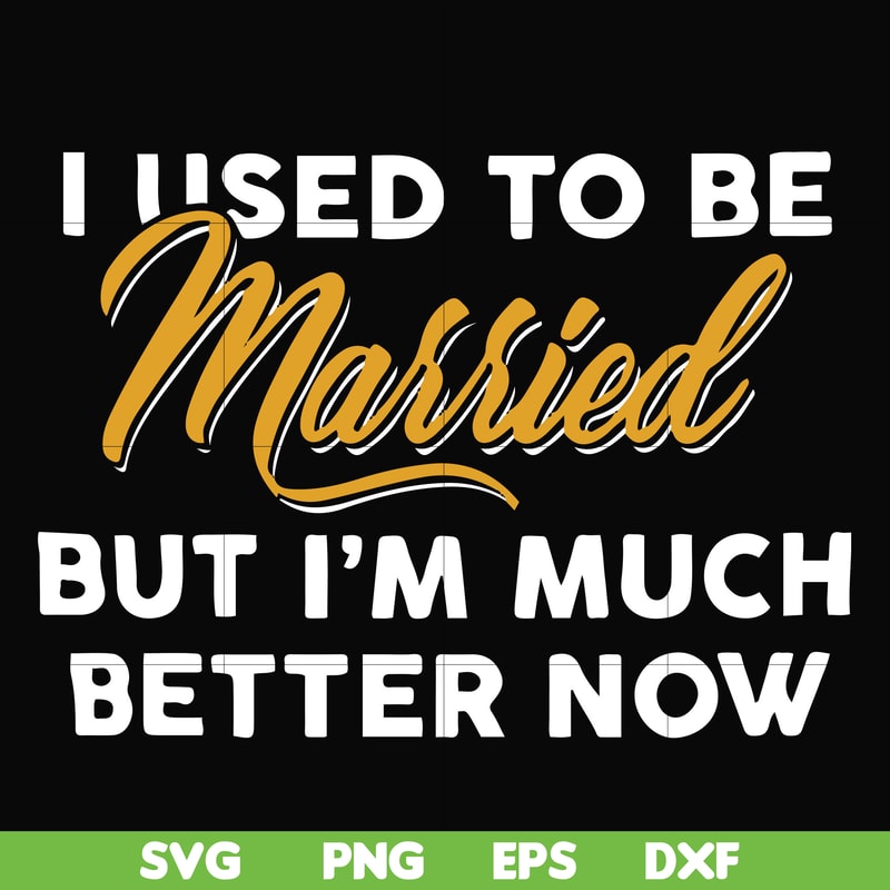 FN000282-I used to be married but I'm much better now svg, png, dxf, eps file FN000282.jpg