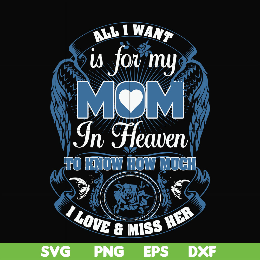 FN00031-All I want is for my mom in heaven to know how much I love miss her svg, png, dxf, eps file FN00031.jpg