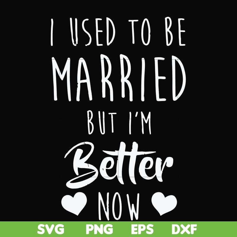 FN000319-I used to be married but I'm better now svg, png, dxf, eps file FN000319.jpg