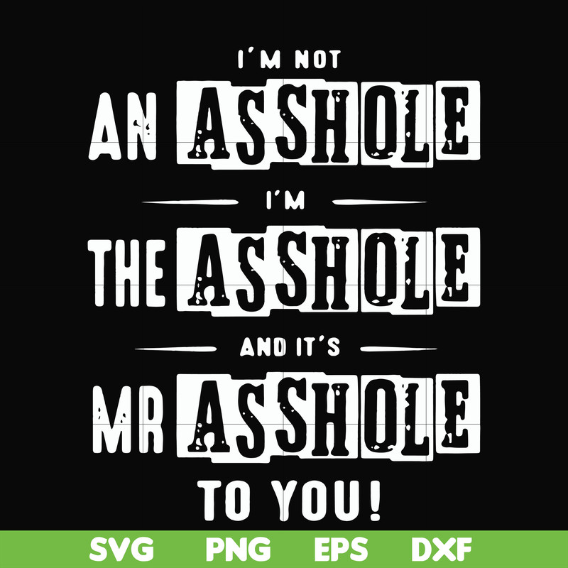 FN000362-I'm not an asshole I'm the asshole and it's Mr asshole to you svg, png, dxf, eps file FN000362.jpg