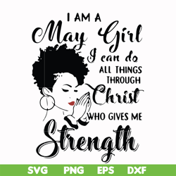 i am a may girl i can do all things through christ who gives me strength svg, png, dxf, eps file fn000379