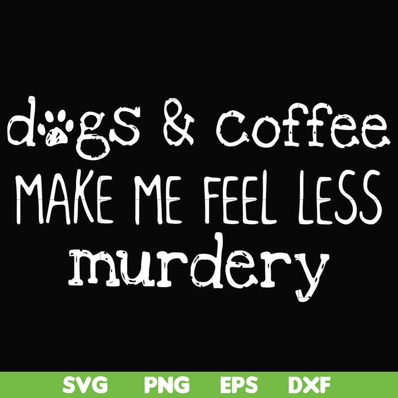 FN000398-Dogs & coffee make me feel less murdery svg, png, dxf, eps file FN000398.jpg
