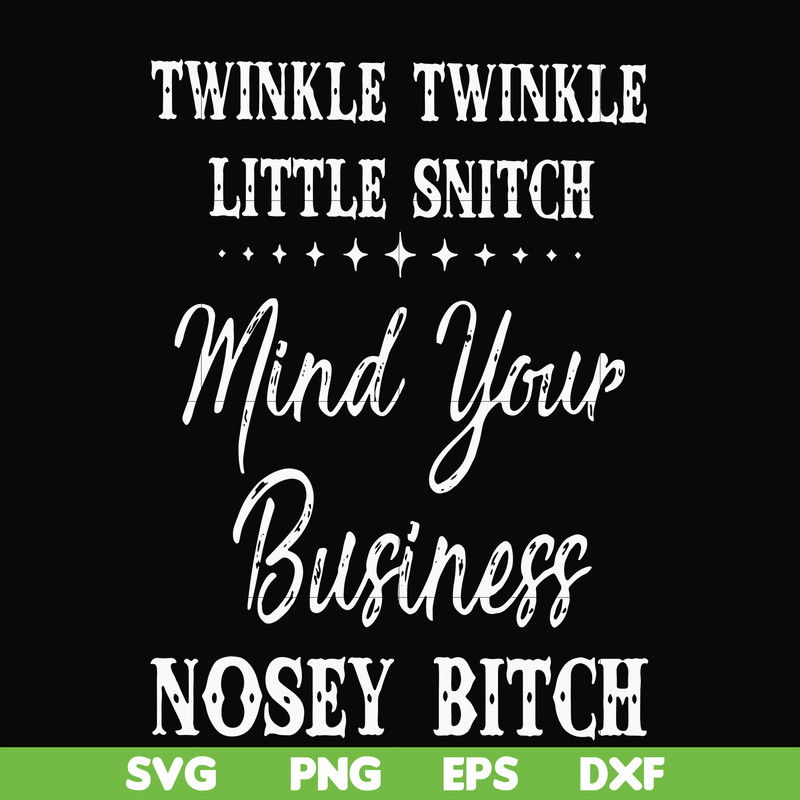 FN000414-Twinkle twinkle little snitch mind your business nosey bitch svg, png, dxf, eps file FN000414.jpg