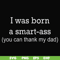 FN000450-I was born a smart-ass you can thank my dad svg, png, dxf, eps file FN000450.jpg