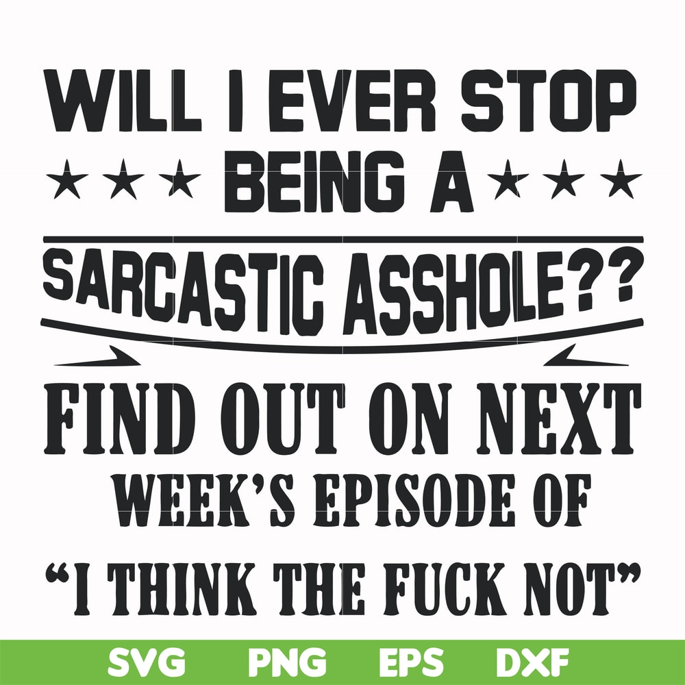 FN000466-Will I ever stop being a sarcastic asshole find out on next week's episode of I think the fuck not svg, png, dxf, eps file FN000466.jpg