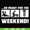FN000493-So ready for me weekend svg, png, dxf, eps file FN000493.jpg