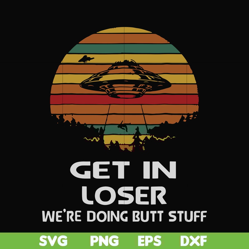 FN000497-Get in loser we're doing butt stuff svg, png, dxf, eps file FN000497.jpg