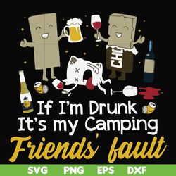 if i'm drunk it's my camping friends' fault svg, png, dxf, eps file fn000502