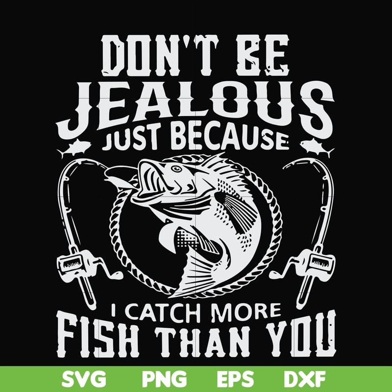 FN000653-Don't be jealous just because I catch more fish than you svg, png, dxf, eps file FN000653.jpg