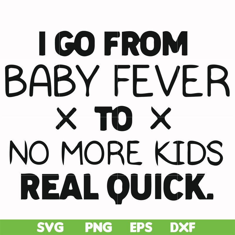FN000668-I go from baby fever to no more kids real quick svg, png, dxf, eps file FN000668.jpg