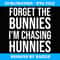 Forget the Bunnies I'm Chasing Hunnies ,Easter Egg Hunt - PNG Transparent Sublimation File