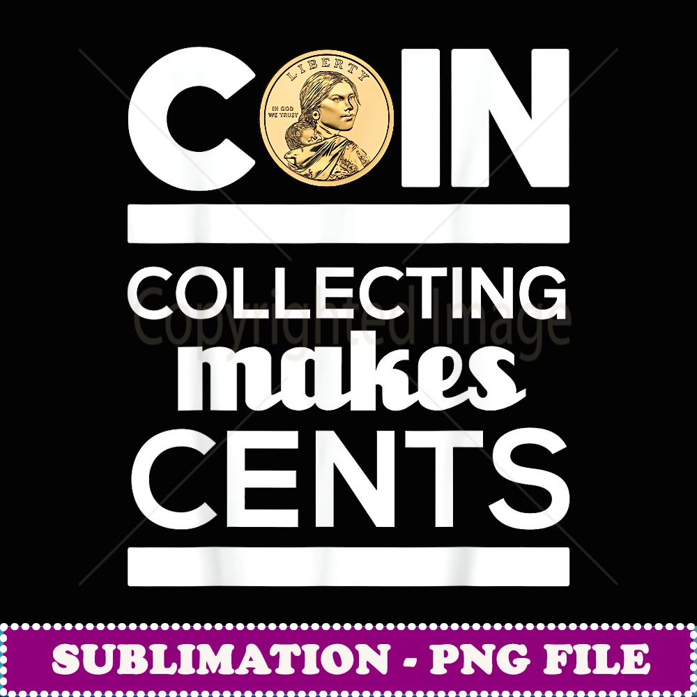 Coin Collecting Makes Cents Coin Collector Numismatist - Exclusive Sublimation Digital File