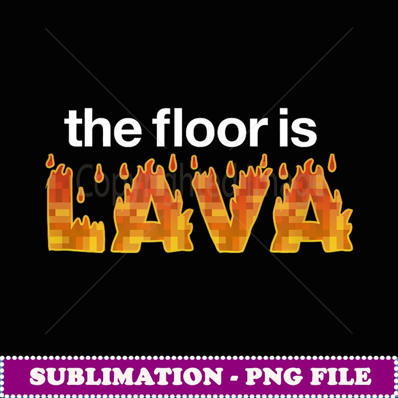 The Floor is LAVA Funny Trendy T - Signature Sublimation PNG File