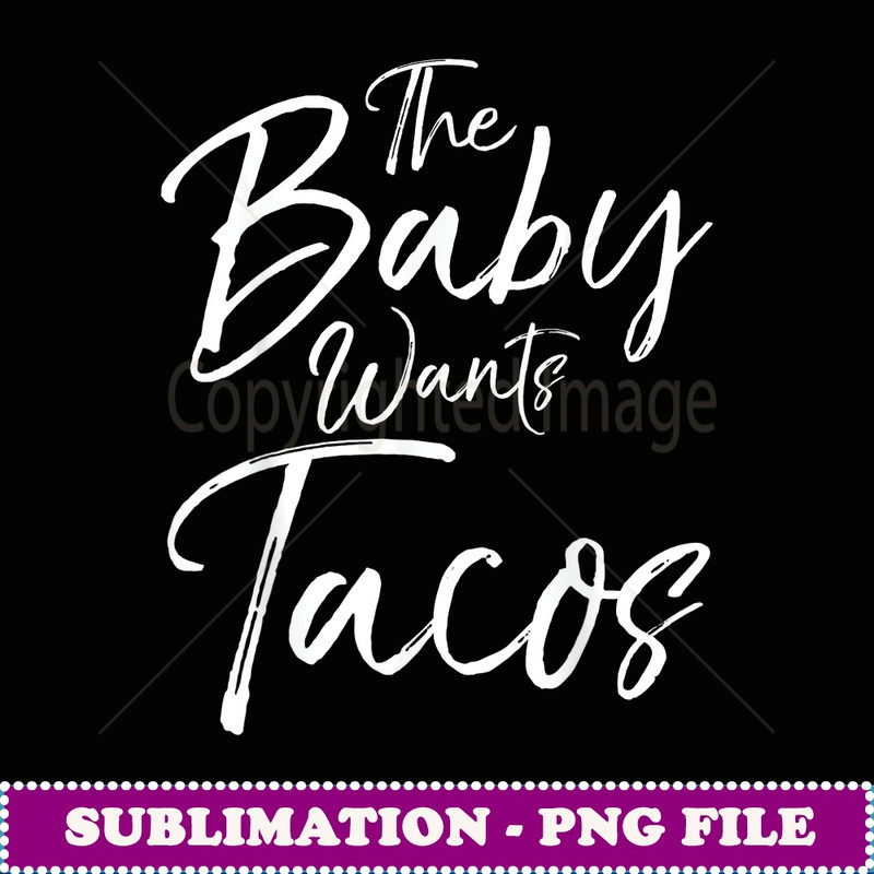 The Baby Wants Tacos Fun Cute Pregnancy Pregnant - Special Edition Sublimation PNG File