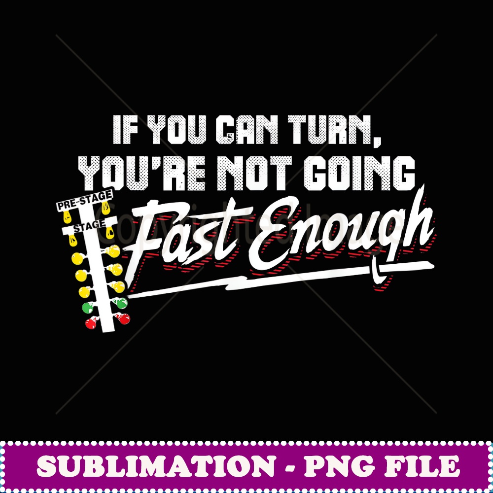 You're Not Going Fast Enough Drag Racing - Stylish Sublimation Digital Download