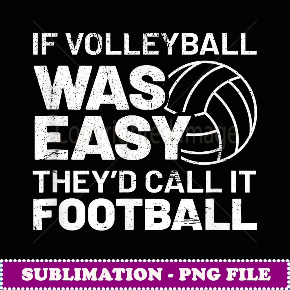 If Volleyball Was Easy They'd Call It Football Game - Decorative Sublimation PNG File