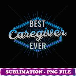 best caregiver ever nurse assistance carer gift idea - sublimation digital download