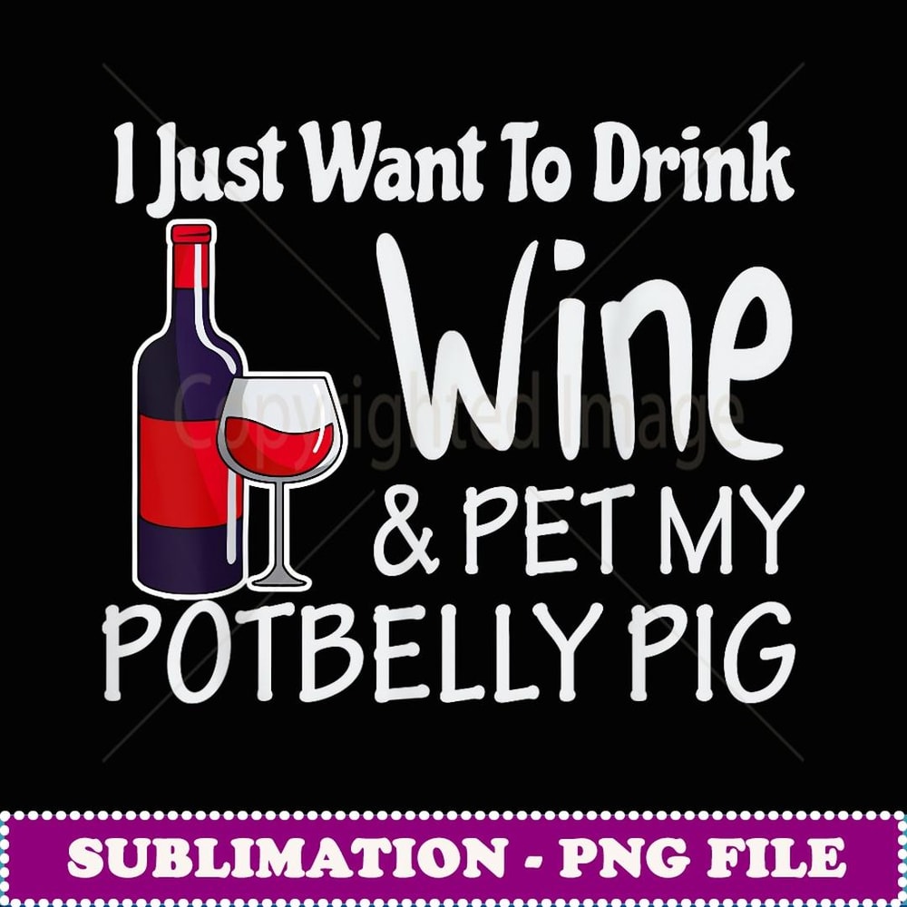 Pigs Just Want to Drink Wine Pet My Potbelly Pig - Unique Sublimation PNG Download