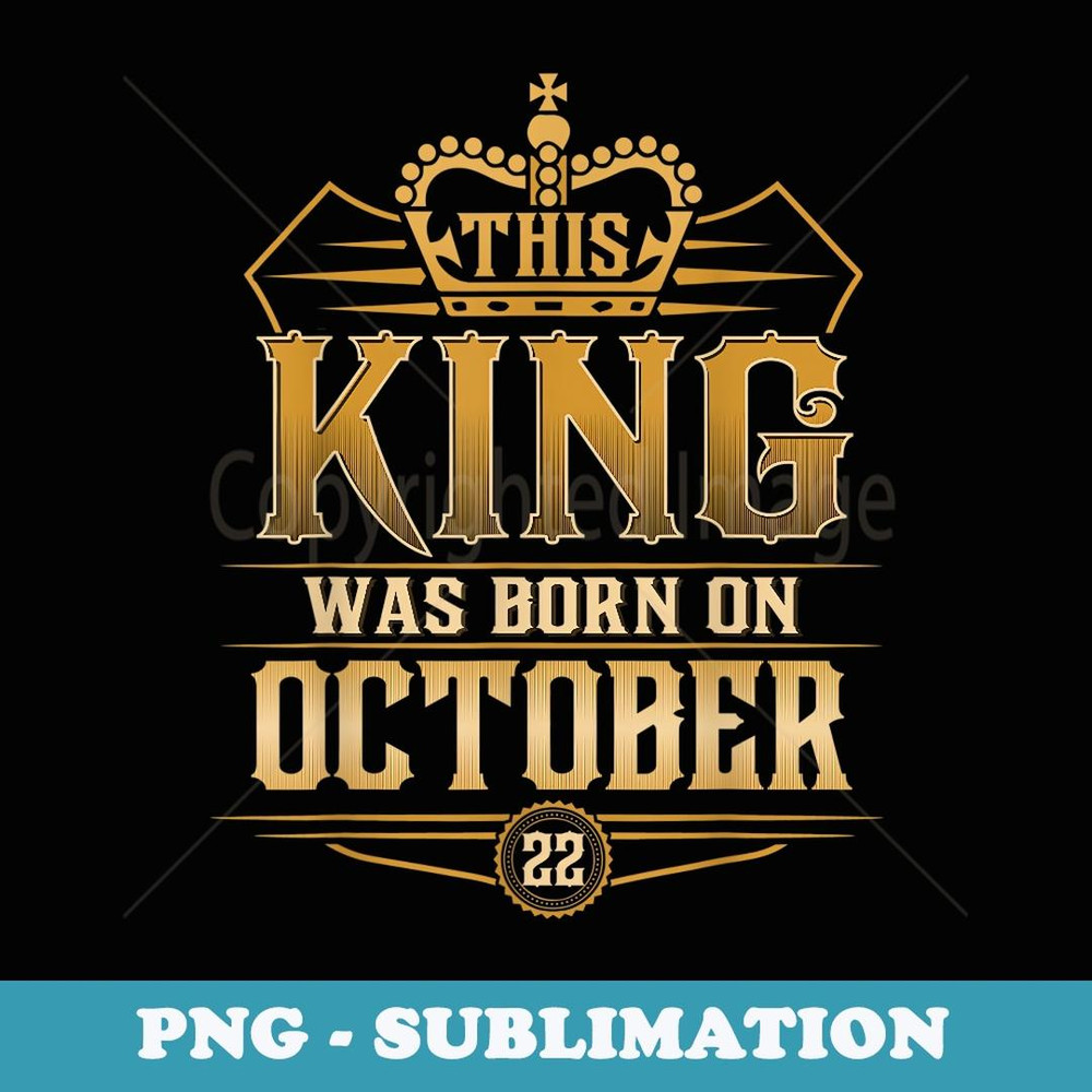 This King Was Born On October 22nd Libra Scorpio - PNG Transparent Sublimation File