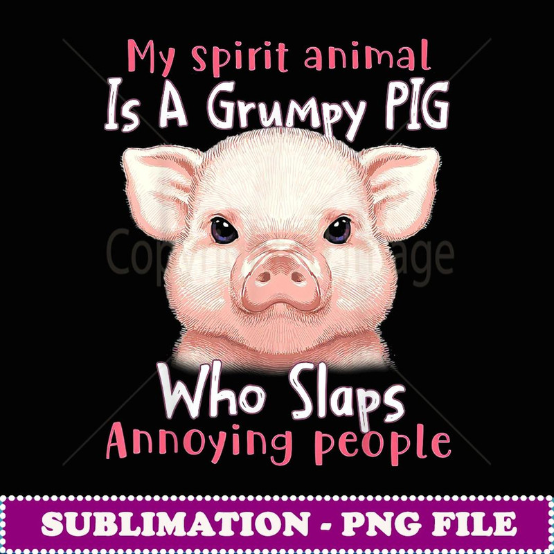 My Spirit Animal Is A Grumpy Pig Who Slaps Annoying People - Instant Sublimation Digital Download