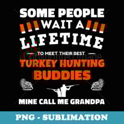 turkey hunting buddies call me grandpa turkey hunting - modern sublimation png file