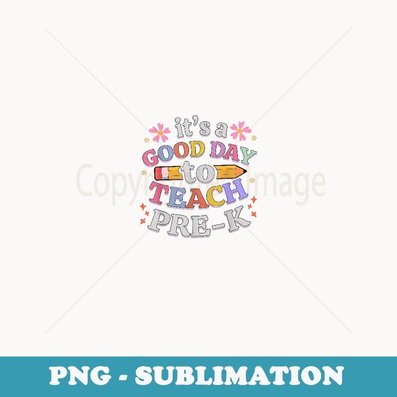 It's A Good Day To Teach Pre-k Teacher - Digital Sublimation Download File