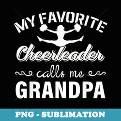 my favorite cheerleader calls me grandpa cheer fathers day - png transparent sublimation design