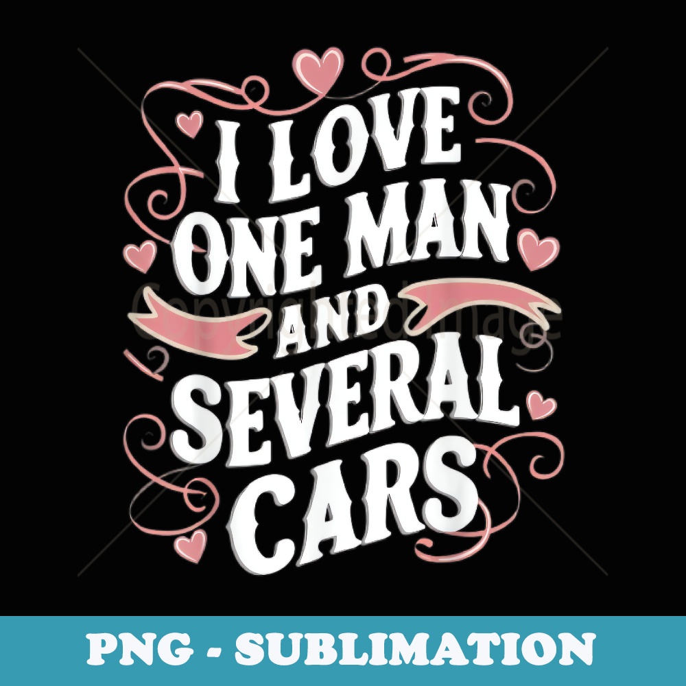 I Love One Man and Several Cars Quote Funny Lovers - Premium PNG Sublimation File
