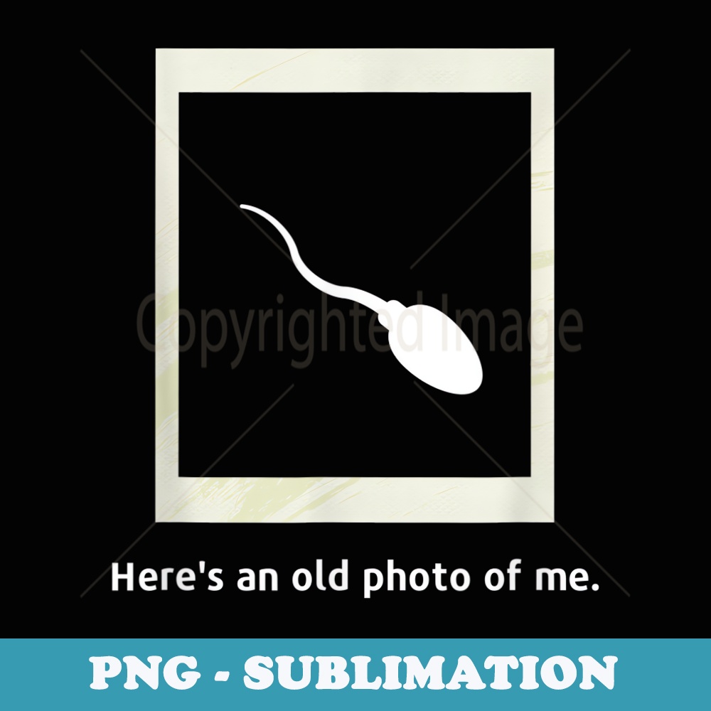 Heres an old photo of me. Sperm Novelty Adults - PNG Sublimation Digital Download