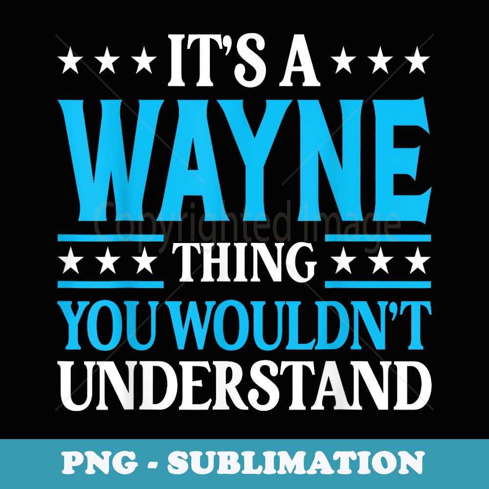 Its A Wayne Thing Surname Funny Team Family Last Name Wayne - Sublimation PNG File