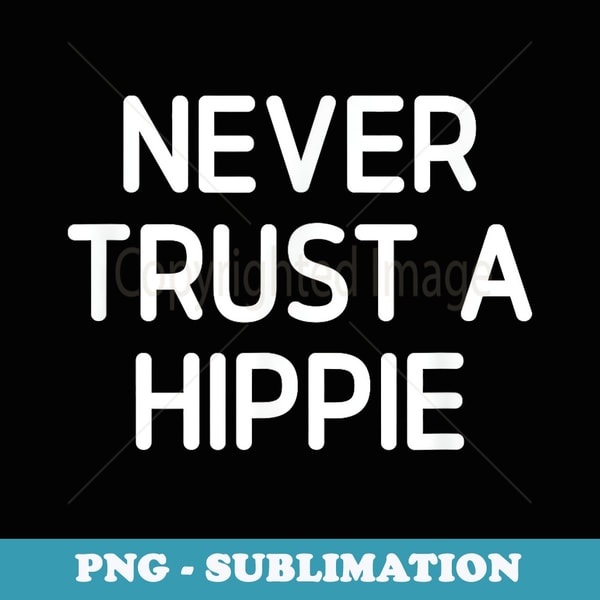 Never Trust A Hippy, Funny, Jokes, Sarcastic - Aesthetic Sublimation Digital File