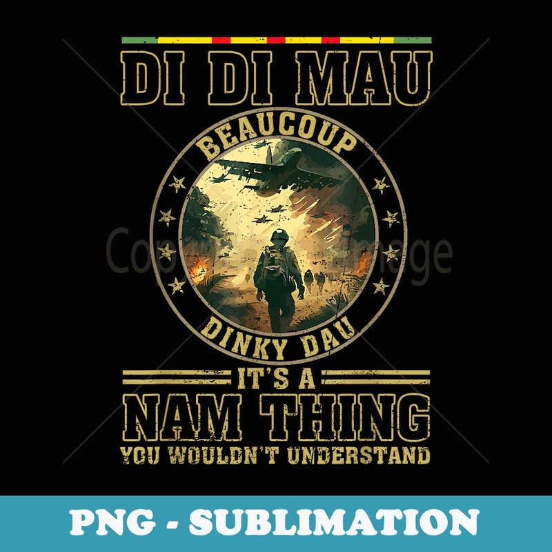 Di Di Mau Its Nam Thing Dinky Dau Funny Vietnam Veteran - Signature Sublimation PNG File