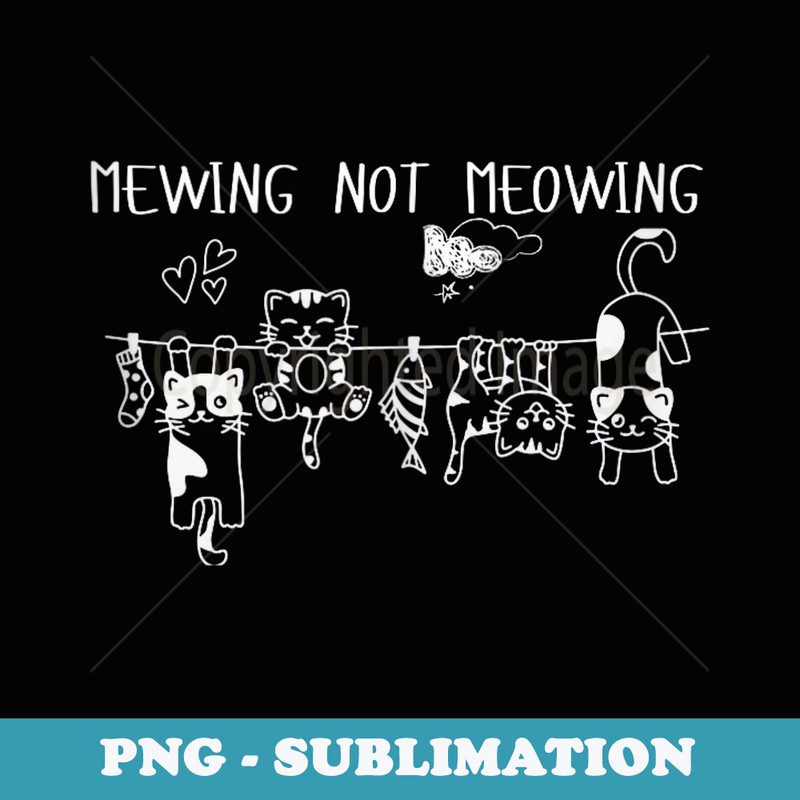 Funny Cat Meme with Mewing Not Meowing - PNG Sublimation Digital Download