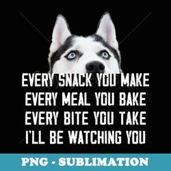 every snack you make ill be watching you husky dog lover - stylish sublimation digital download