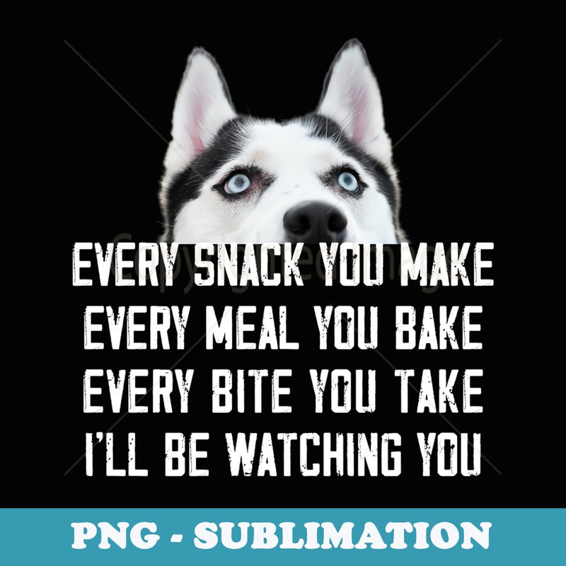 Every Snack You Make Ill Be Watching You Husky Dog Lover - Stylish Sublimation Digital Download