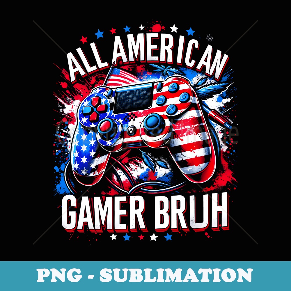 All American Gamer Bruh 4th Of July Independence Day - Signature Sublimation PNG File