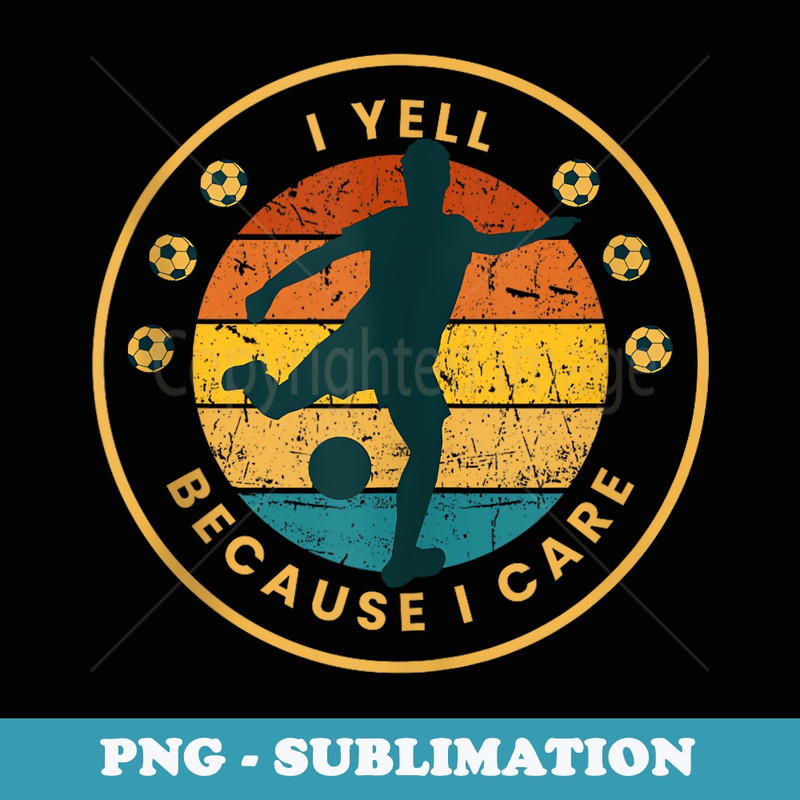 Funny Soccer Fan Humor I Yell Because I Care Soccer Dads - Modern Sublimation PNG File