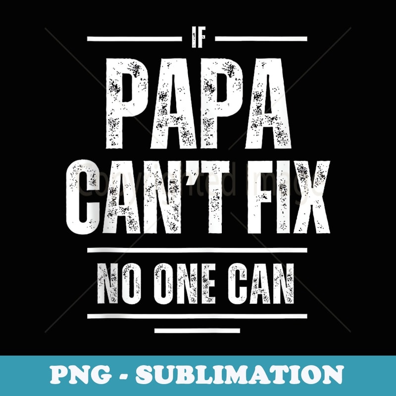 If Papa Cant Fix It No One Can Funny Fathers Day Gen X - Special Edition Sublimation PNG File