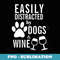 Easily Distracted By Dogs And Wine Mom Funny Dog Lover - Digital Sublimation Download File