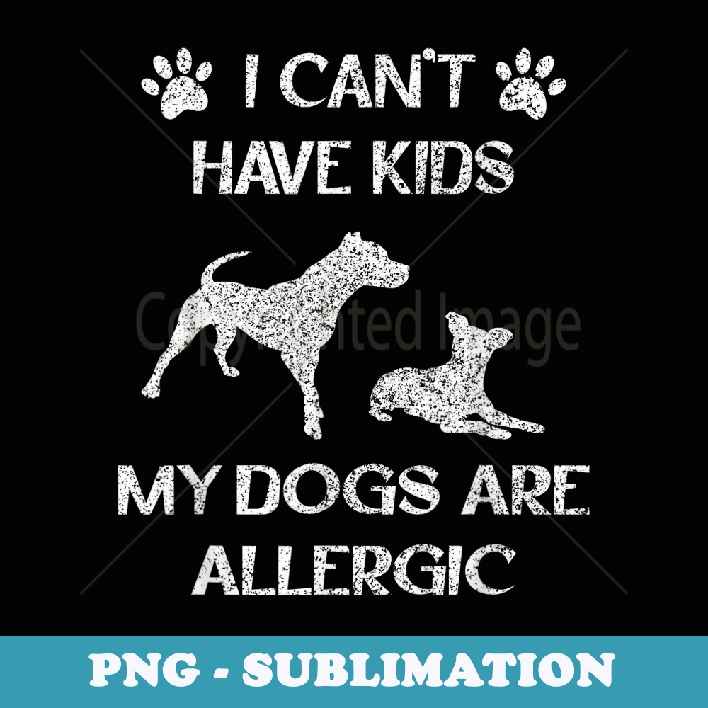 I Cant Have My Dogs Are Allergic, Dog Owner - PNG Sublimation Digital Download