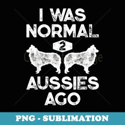 i was normal 2 aussies ago funny australian shepherd s - instant sublimation digital download