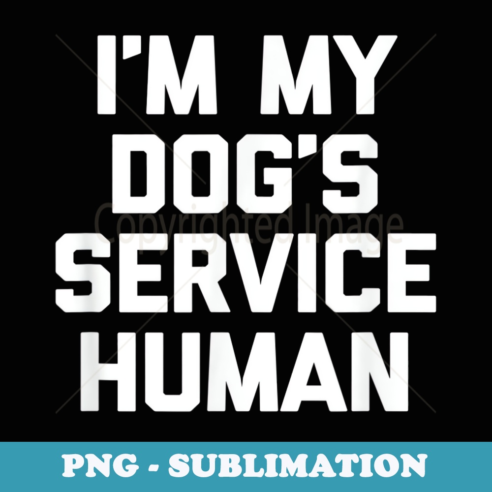 Im My Dogs Service Human funny dog dogs tee - Signature Sublimation PNG File