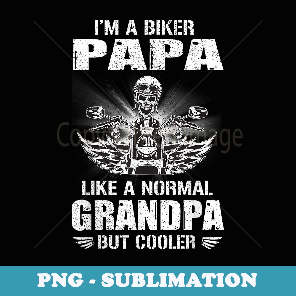 Im a Biker Papa like a Normal Grandpa But Cooler Funny - Special Edition Sublimation PNG File
