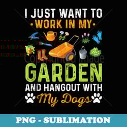 i just want to work in my garden funny gardening with dog - signature sublimation png file