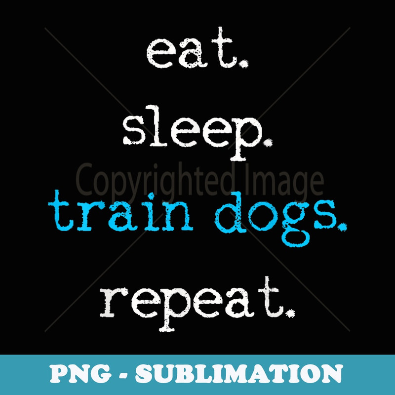 Dog Training Dog School Funny Eat Sleep Train - PNG Sublimation Digital Download