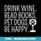s Drink Wine Read Books Pet Dogs Be Happy Funny Dog - PNG Sublimation Digital Download