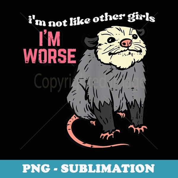 Opossum Not Like Other Girls Im Worse Funny Possum - Signature Sublimation PNG File