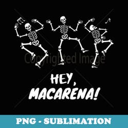 hey macarena dancing skeleton halloween - high-resolution png sublimation file