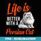 Persian Cats LIFE IS BETTER WITH A PERSIAN CAT Owner - Professional Sublimation Digital Download