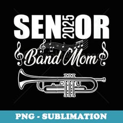 senior band mom 2025 marching band class of 2025 trumpet - creative sublimation png download